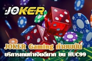 JOKER Gaming ค่ายพนันเจ้าใหญ่ บริการเกมทำเงินดีมาก บน HUC99