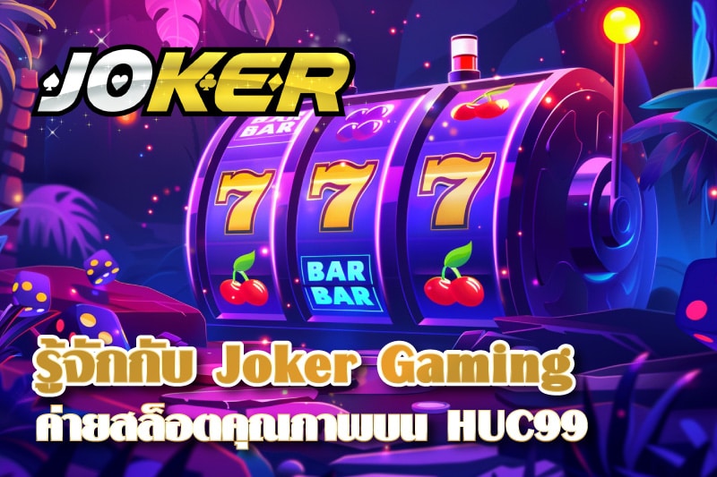 ทำความรู้จักกับ Joker Gaming ค่ายสล็อตคุณภาพที่กำลังมาแรงบน HUC99