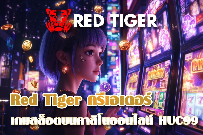 Red Tiger ครีเอเตอร์สุดยอดเกมสล็อตบนคาสิโนออนไลน์ HUC99