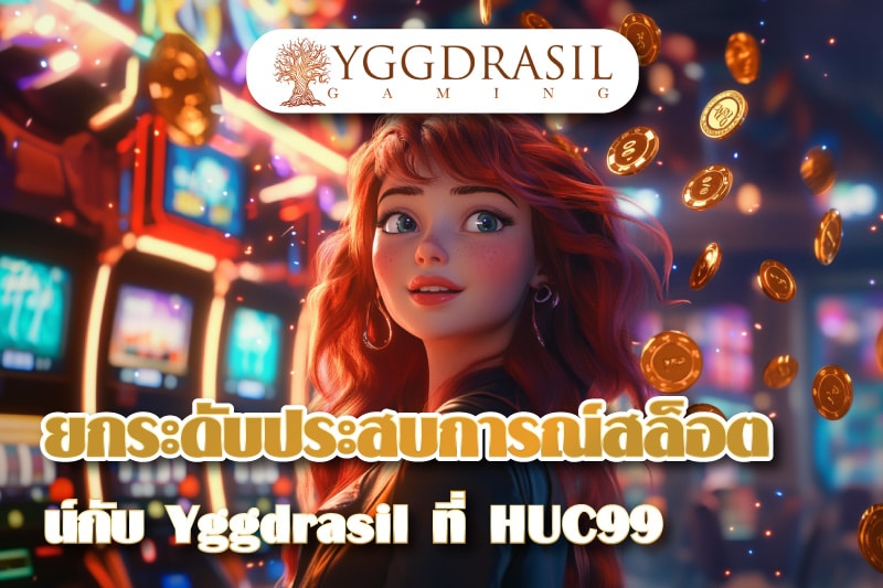 ยกระดับประสบการณ์การเล่นสล็อตออนไลน์กับ Yggdrasil ที่ HUC99